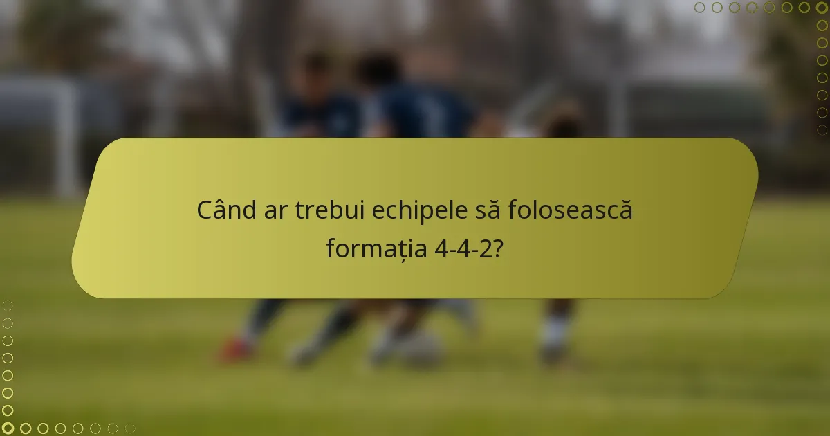 Când ar trebui echipele să folosească formația 4-4-2?