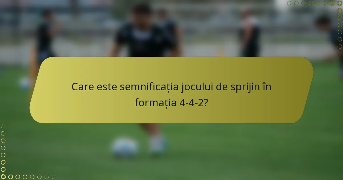 Care este semnificația jocului de sprijin în formația 4-4-2?