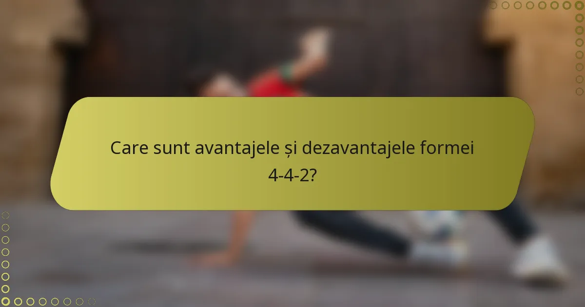 Care sunt avantajele și dezavantajele formei 4-4-2?