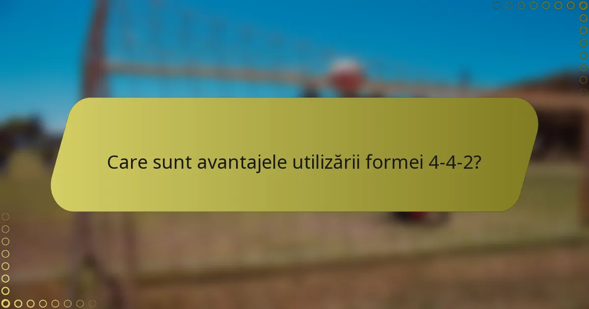 Care sunt avantajele utilizării formei 4-4-2?