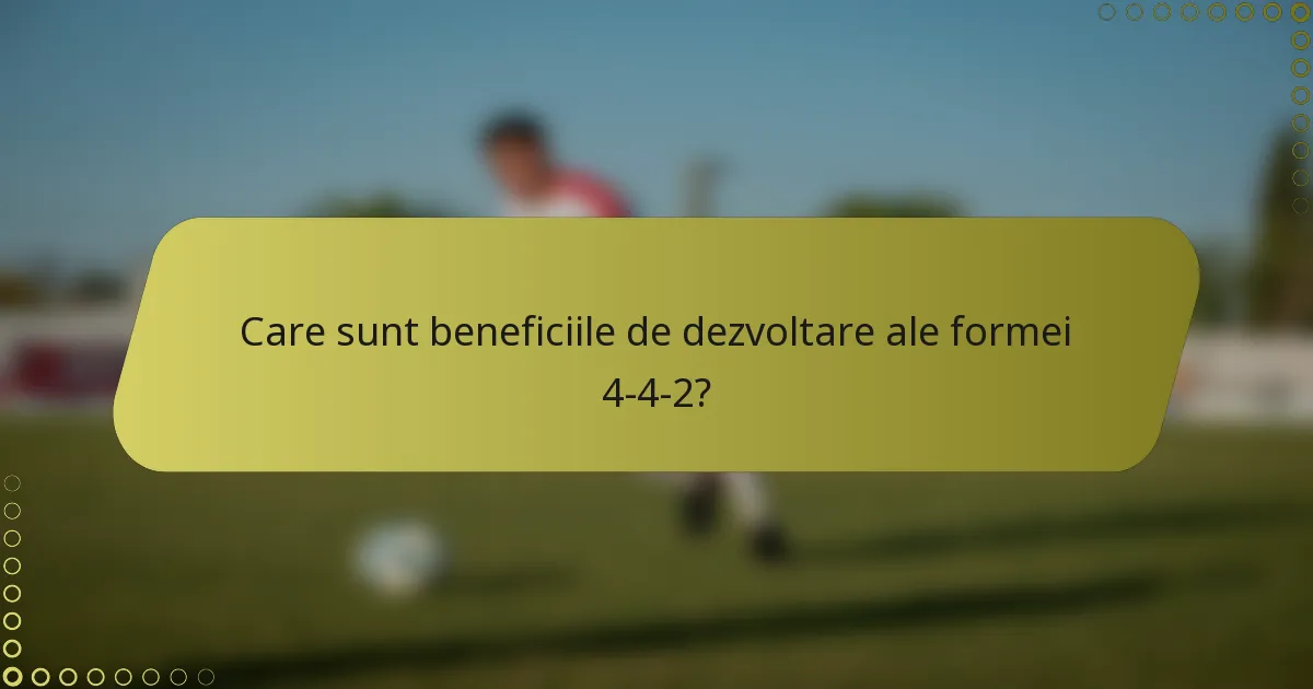 Care sunt beneficiile de dezvoltare ale formei 4-4-2?