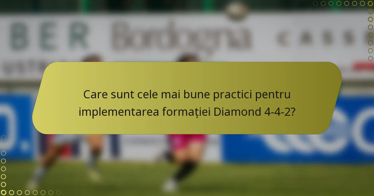 Care sunt cele mai bune practici pentru implementarea formației Diamond 4-4-2?