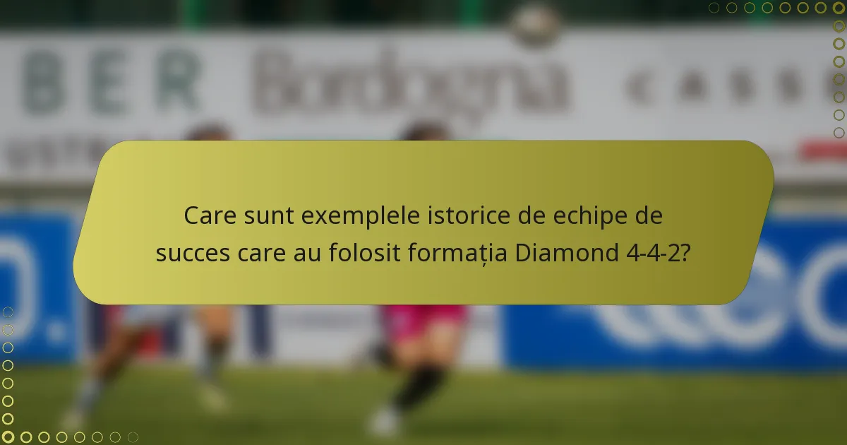 Care sunt exemplele istorice de echipe de succes care au folosit formația Diamond 4-4-2?