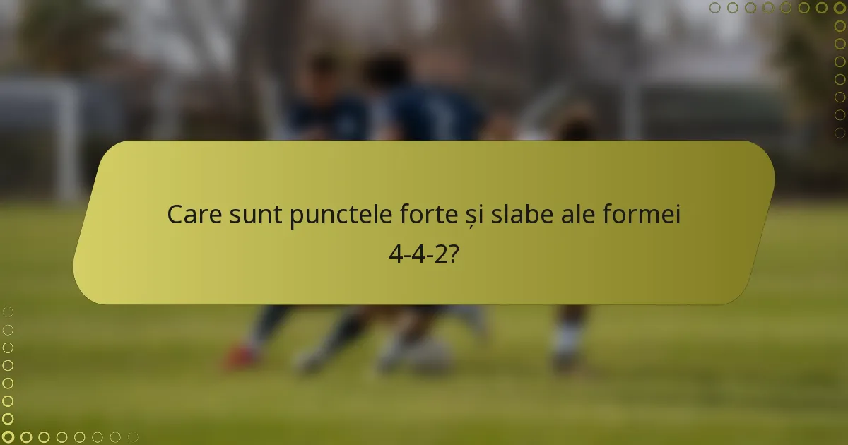 Care sunt punctele forte și slabe ale formei 4-4-2?