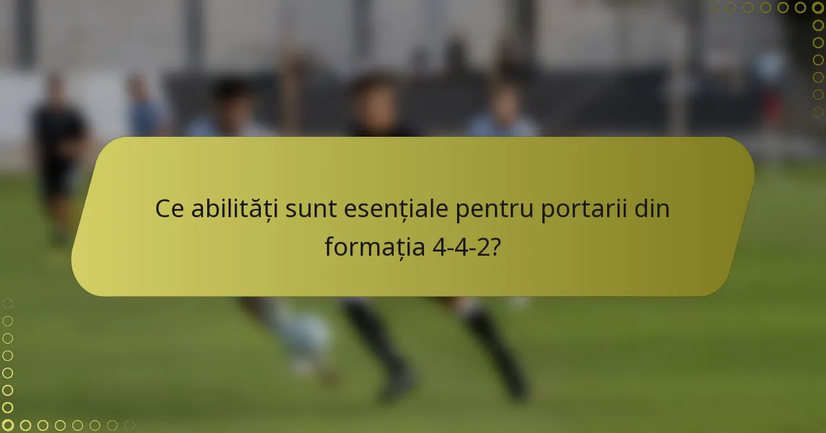 Ce abilități sunt esențiale pentru portarii din formația 4-4-2?