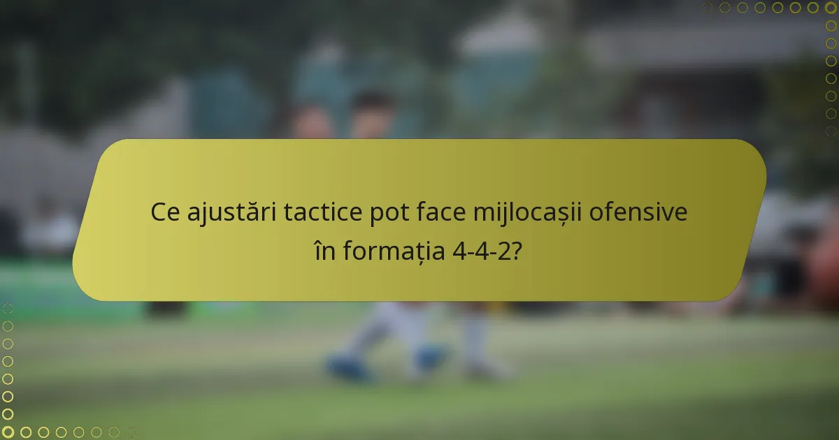 Ce ajustări tactice pot face mijlocașii ofensive în formația 4-4-2?