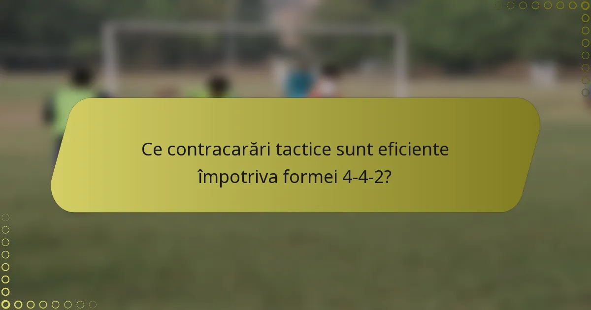 Ce contracarări tactice sunt eficiente împotriva formei 4-4-2?