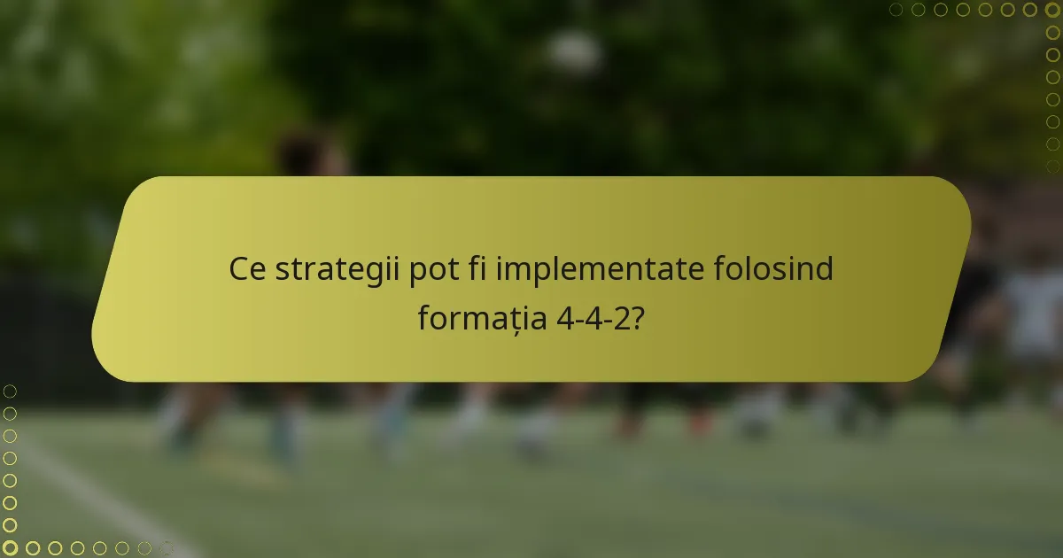 Ce strategii pot fi implementate folosind formația 4-4-2?