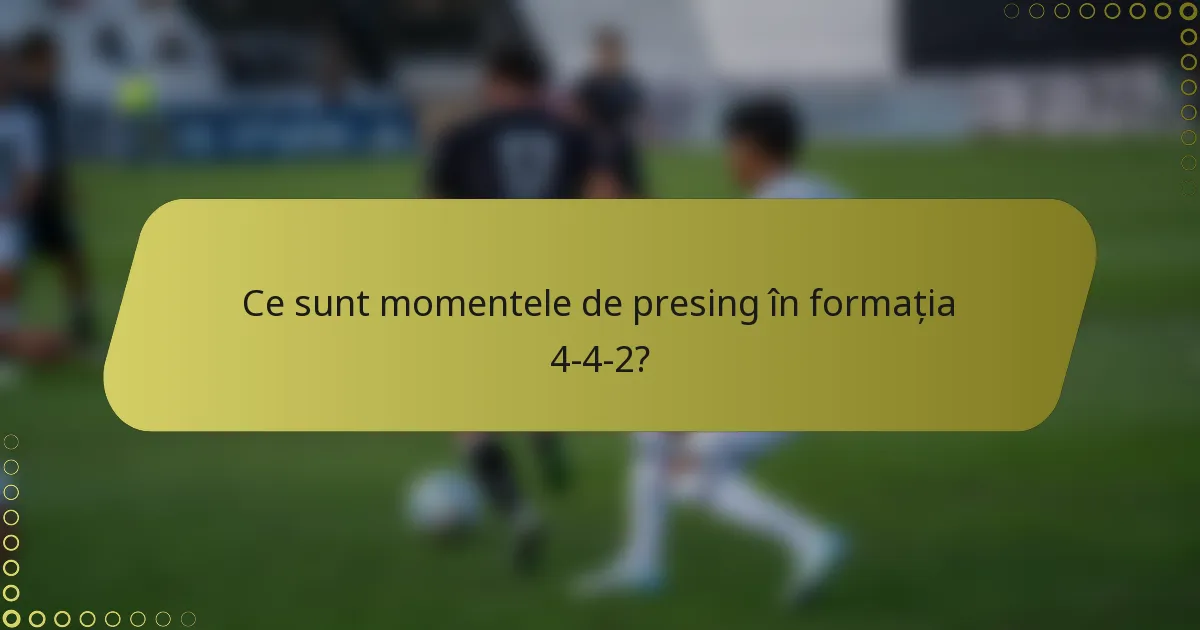 Ce sunt momentele de presing în formația 4-4-2?