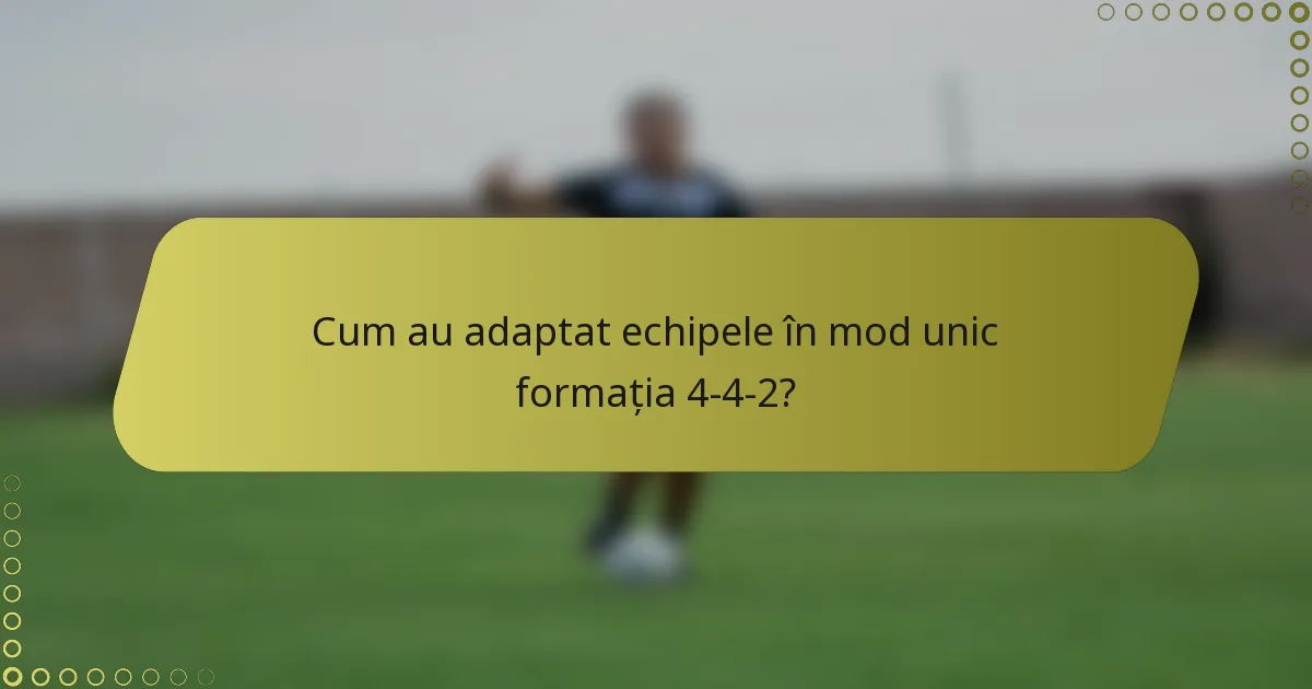 Cum au adaptat echipele în mod unic formația 4-4-2?