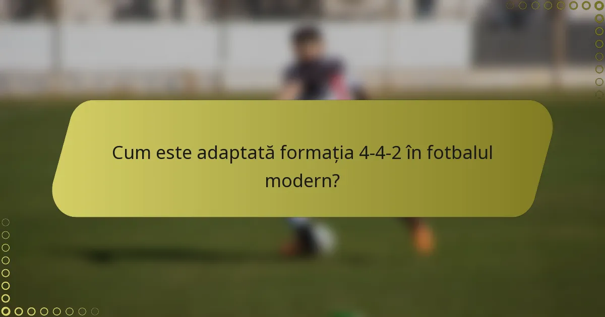 Cum este adaptată formația 4-4-2 în fotbalul modern?
