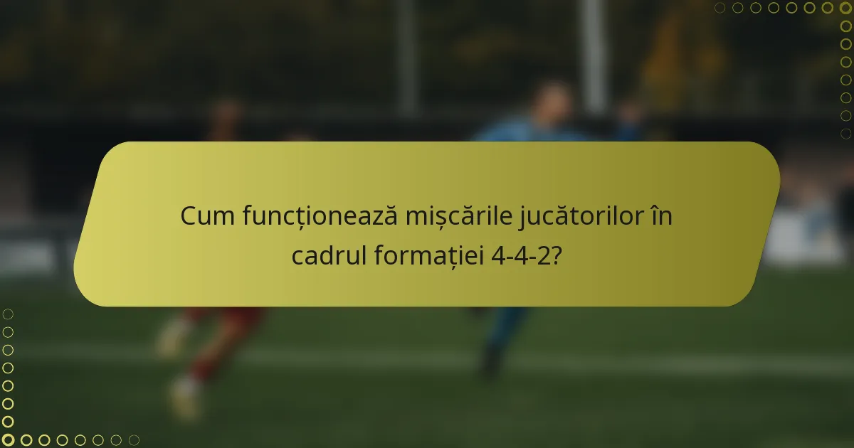 Cum funcționează mișcările jucătorilor în cadrul formației 4-4-2?