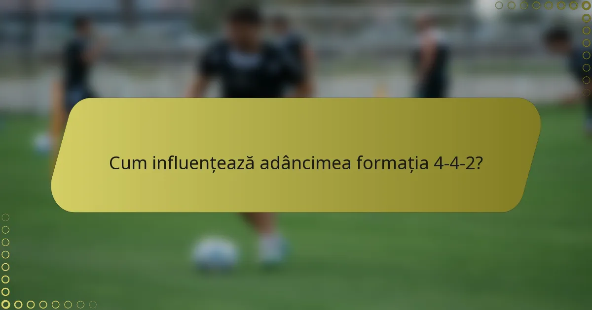 Cum influențează adâncimea formația 4-4-2?