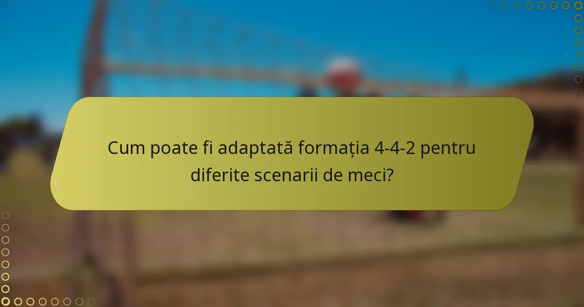 Cum poate fi adaptată formația 4-4-2 pentru diferite scenarii de meci?