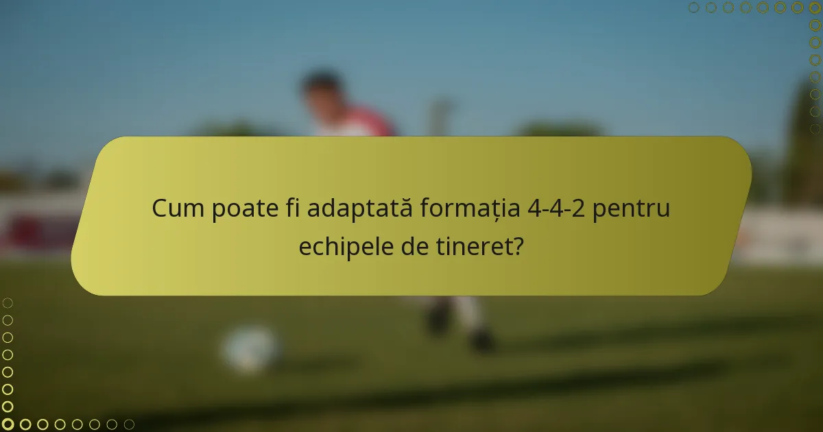 Cum poate fi adaptată formația 4-4-2 pentru echipele de tineret?