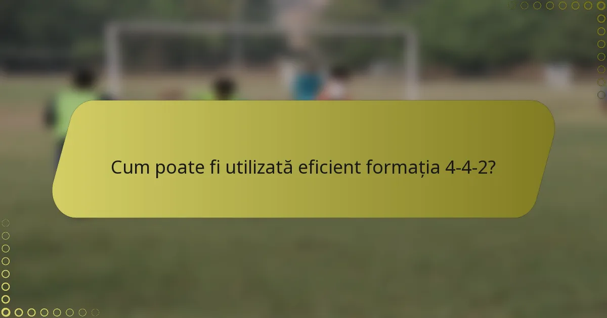 Cum poate fi utilizată eficient formația 4-4-2?