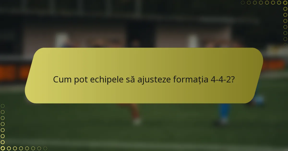 Cum pot echipele să ajusteze formația 4-4-2?