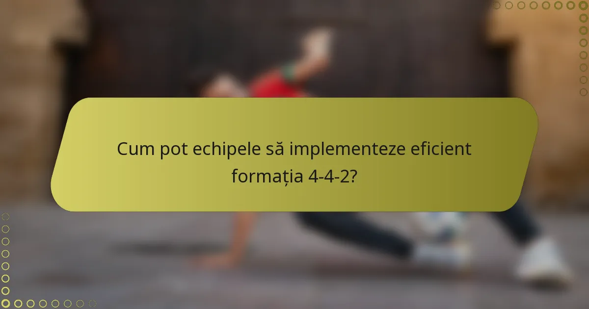 Cum pot echipele să implementeze eficient formația 4-4-2?