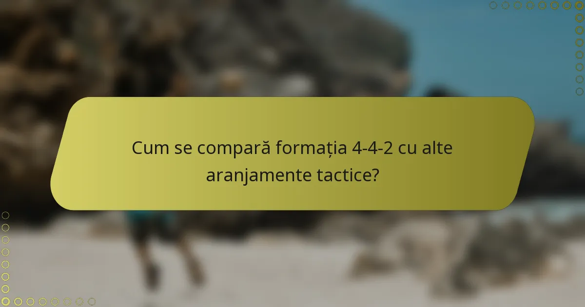Cum se compară formația 4-4-2 cu alte aranjamente tactice?