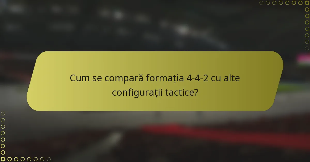 Cum se compară formația 4-4-2 cu alte configurații tactice?