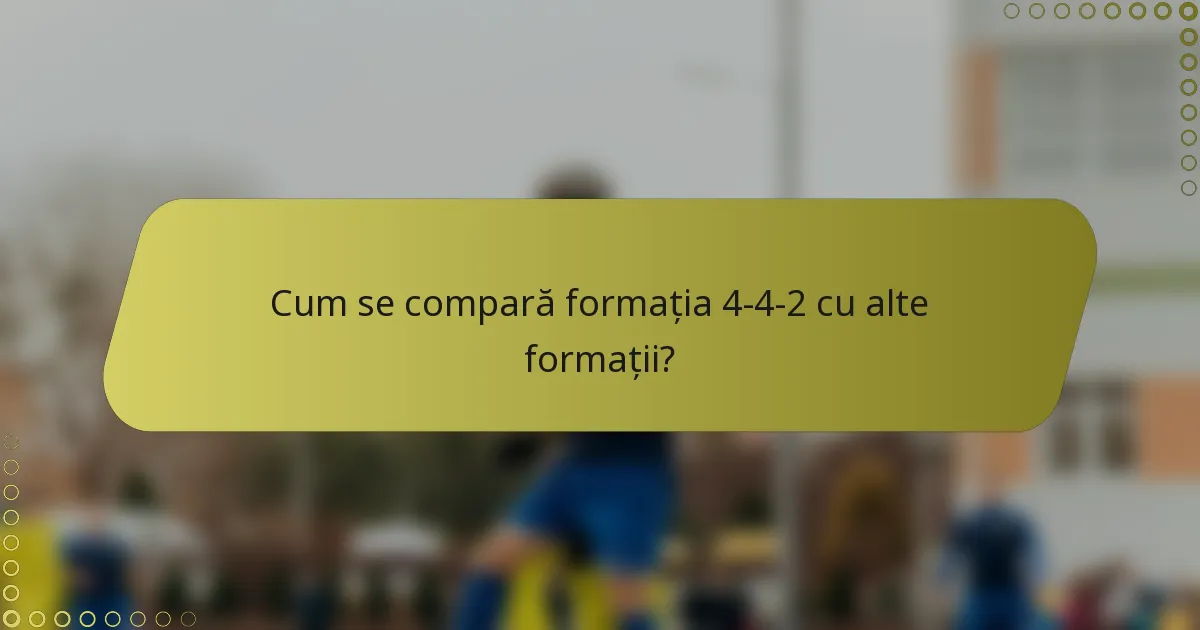 Cum se compară formația 4-4-2 cu alte formații?