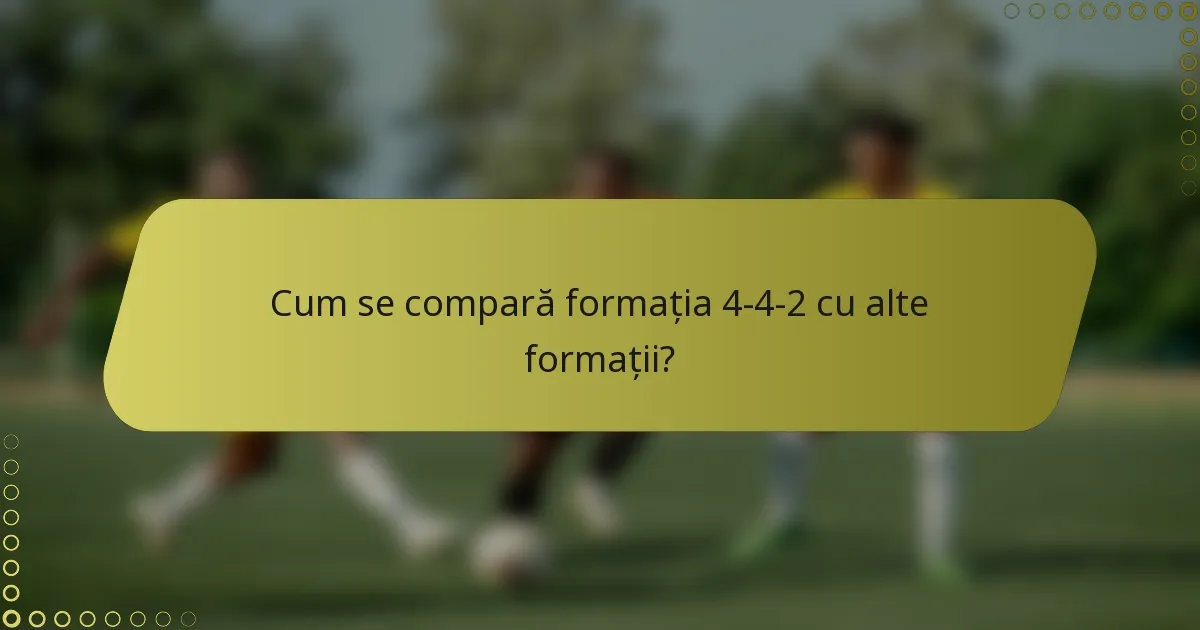 Cum se compară formația 4-4-2 cu alte formații?