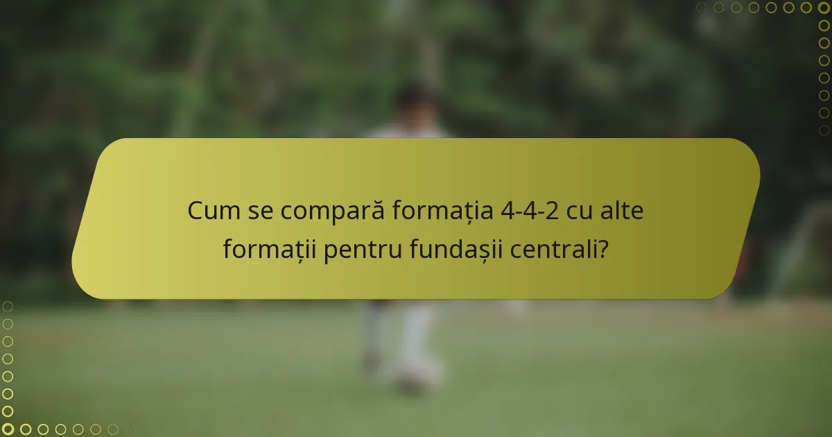 Cum se compară formația 4-4-2 cu alte formații pentru fundașii centrali?