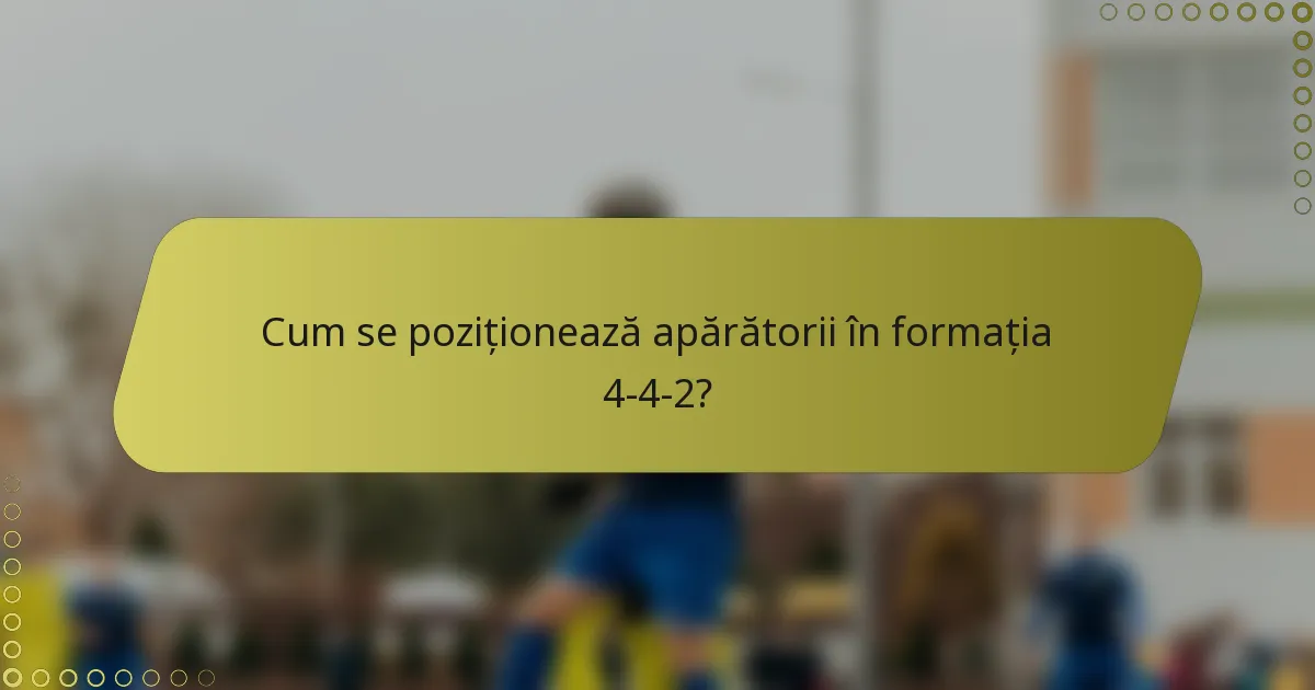 Cum se poziționează apărătorii în formația 4-4-2?