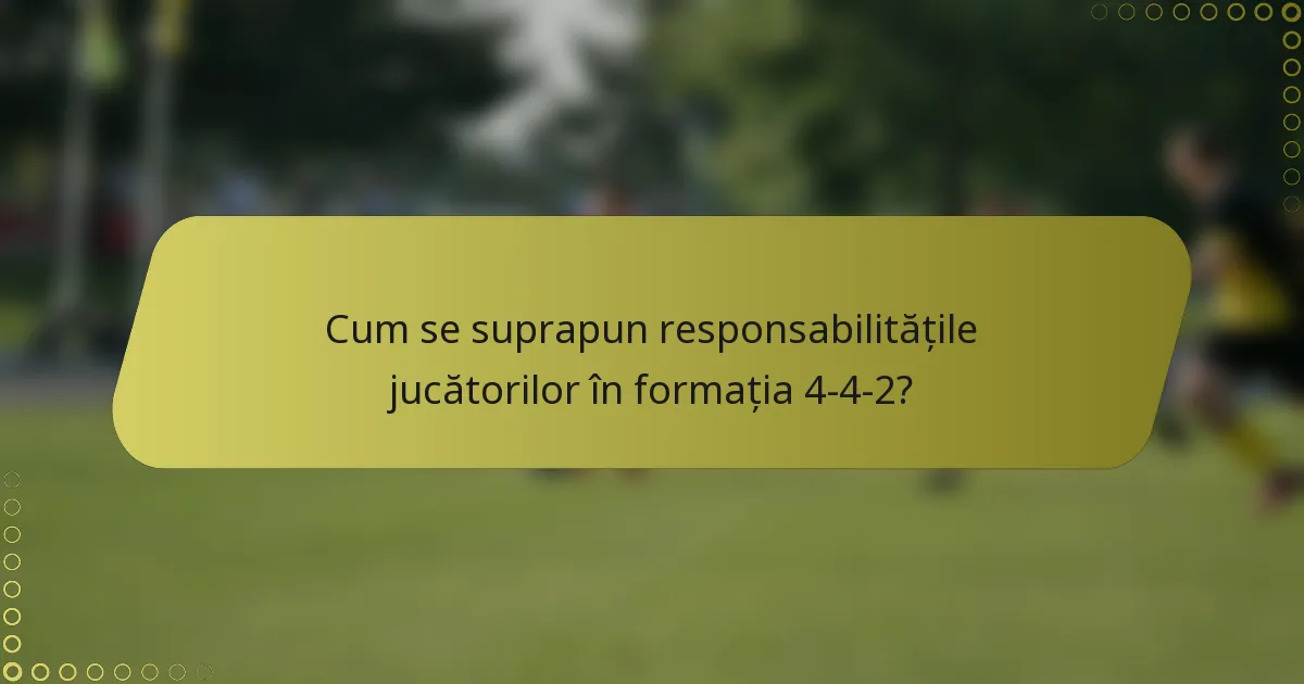 Cum se suprapun responsabilitățile jucătorilor în formația 4-4-2?