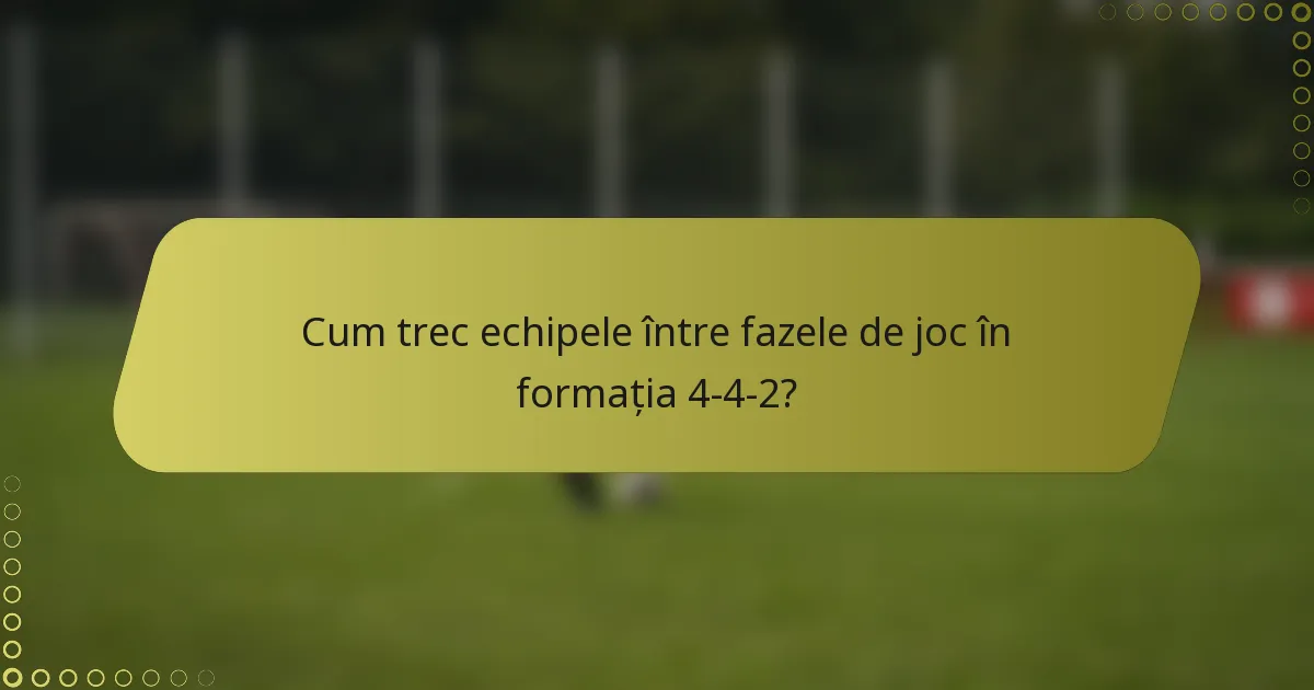 Cum trec echipele între fazele de joc în formația 4-4-2?