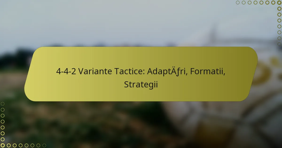 4-4-2 Variante Tactice: Adaptări, Formatii, Strategii