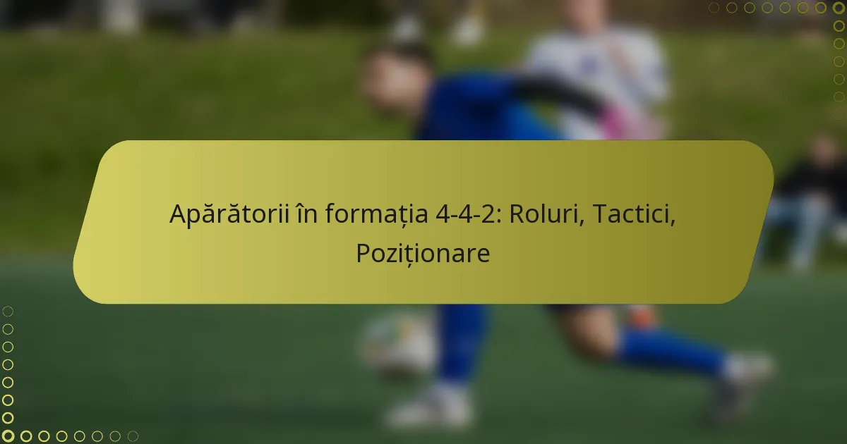 Apărătorii în formația 4-4-2: Roluri, Tactici, Poziționare