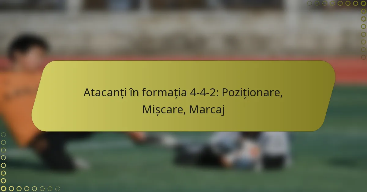 Atacanți în formația 4-4-2: Poziționare, Mișcare, Marcaj