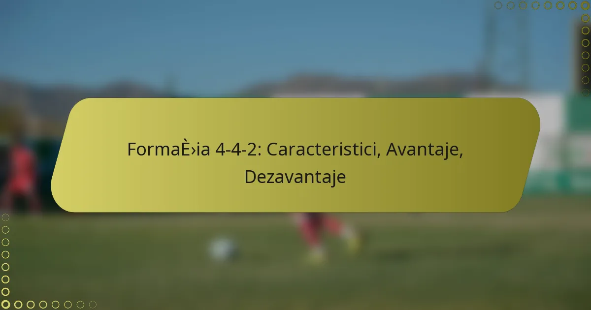 Formația 4-4-2: Caracteristici, Avantaje, Dezavantaje