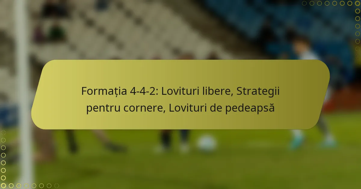 Formația 4-4-2: Lovituri libere, Strategii pentru cornere, Lovituri de pedeapsă