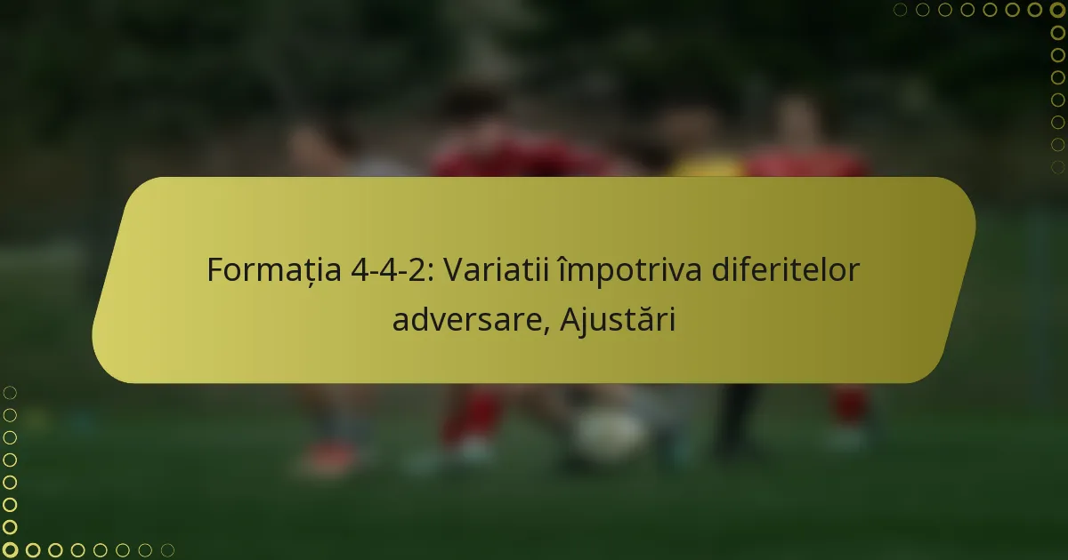 Formația 4-4-2: Variatii împotriva diferitelor adversare, Ajustări
