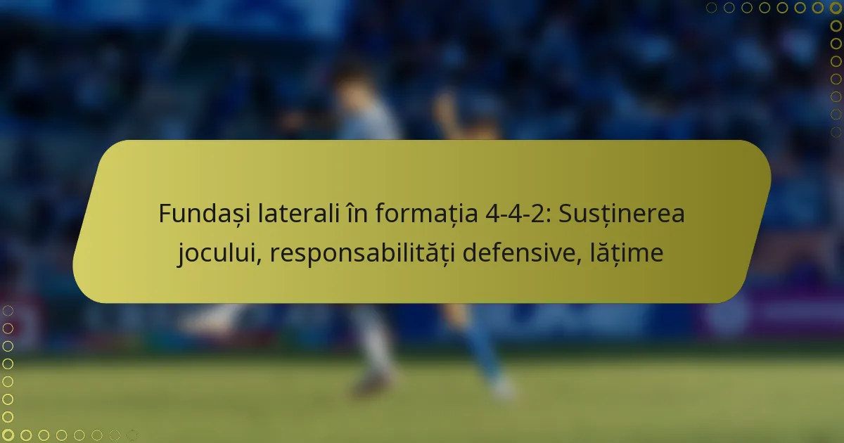 Fundași laterali în formația 4-4-2: Susținerea jocului, responsabilități defensive, lățime
