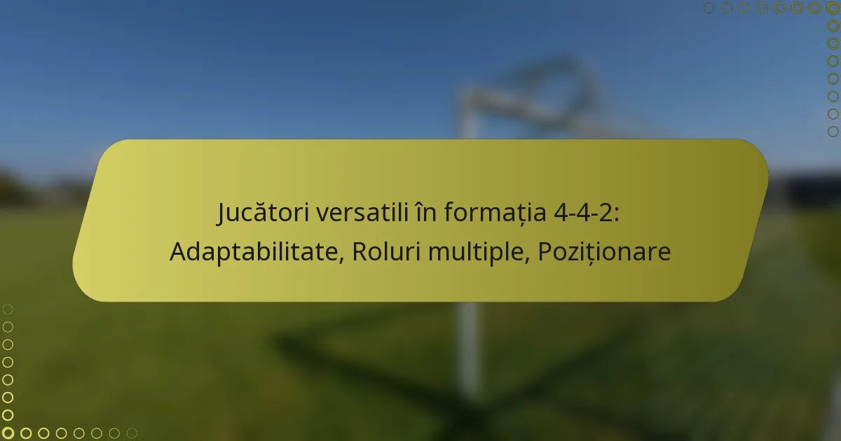 Jucători versatili în formația 4-4-2: Adaptabilitate, Roluri multiple, Poziționare