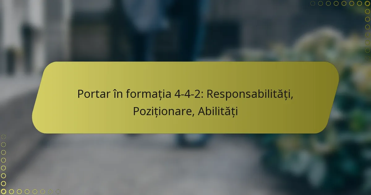 Portar în formația 4-4-2: Responsabilități, Poziționare, Abilități