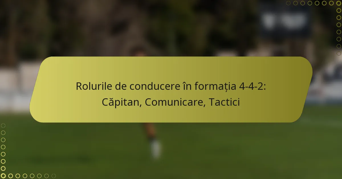 Rolurile de conducere în formația 4-4-2: Căpitan, Comunicare, Tactici